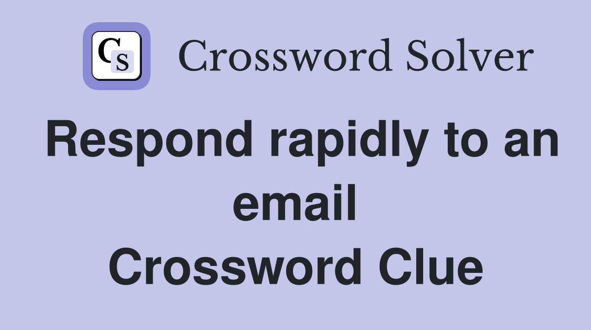 Respond rapidly to an email Crossword Clue