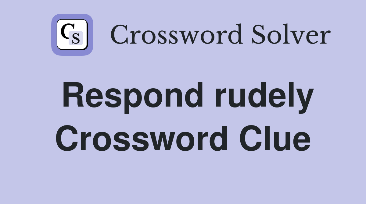 Respond rudely Crossword Clue