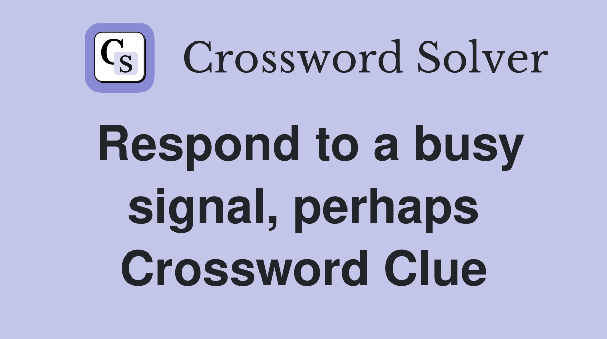 Respond to a busy signal, perhaps Crossword Clue