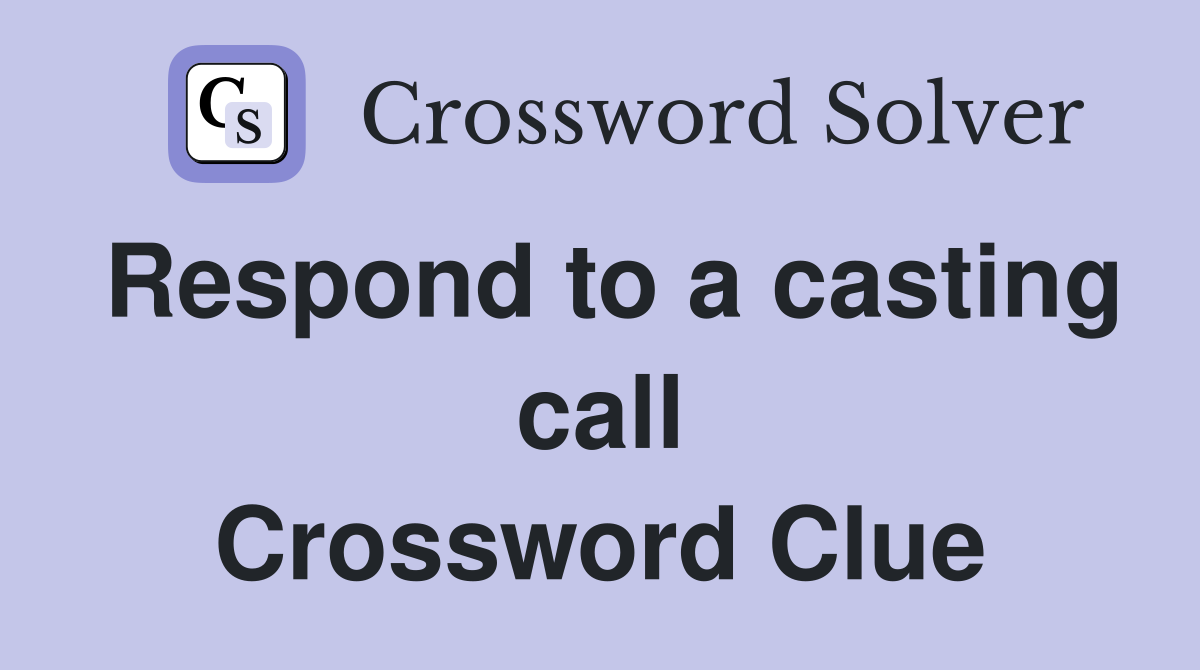 Respond to a casting call Crossword Clue