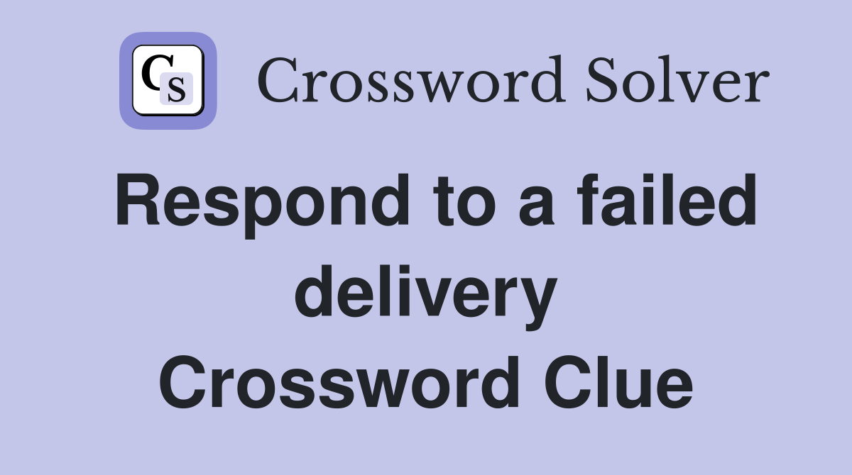 Respond to a failed delivery Crossword Clue