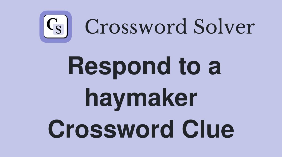 Respond to a haymaker Crossword Clue