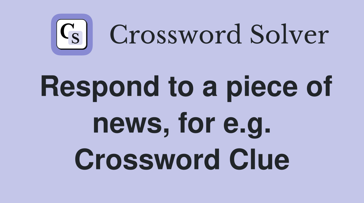 Respond to a piece of news, for e.g. Crossword Clue
