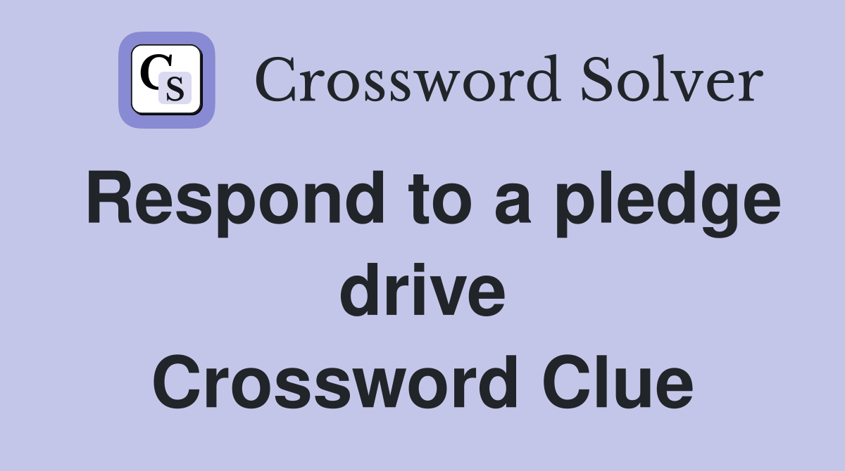 Respond to a pledge drive Crossword Clue