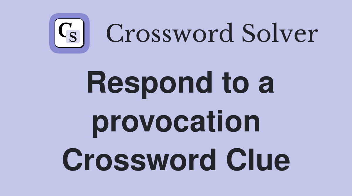 Respond to a provocation Crossword Clue