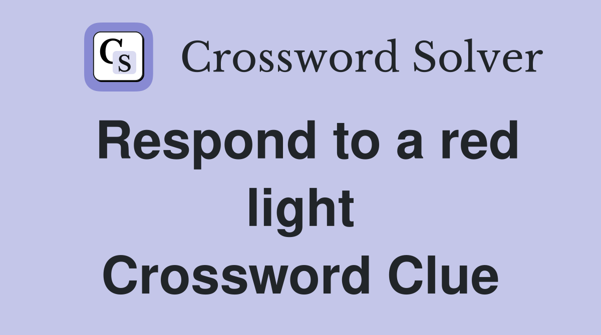 Respond to a red light Crossword Clue