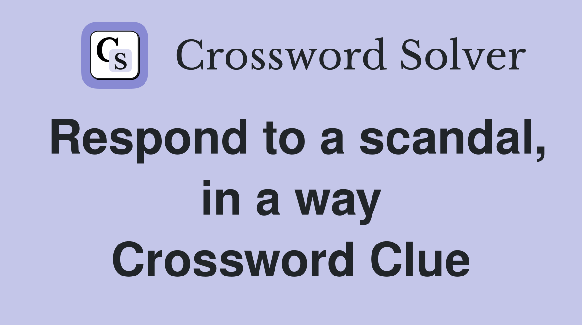 Respond to a scandal, in a way Crossword Clue