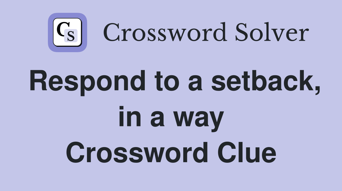 Respond to a setback, in a way Crossword Clue