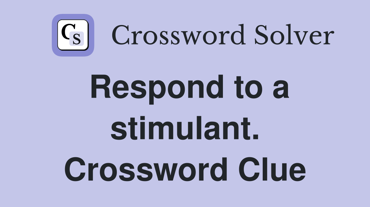 Respond to a stimulant. Crossword Clue