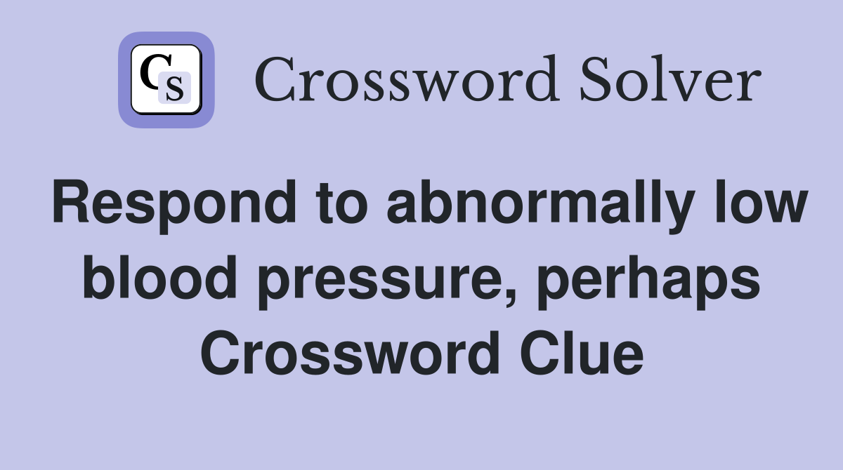 Respond to abnormally low blood pressure, perhaps Crossword Clue