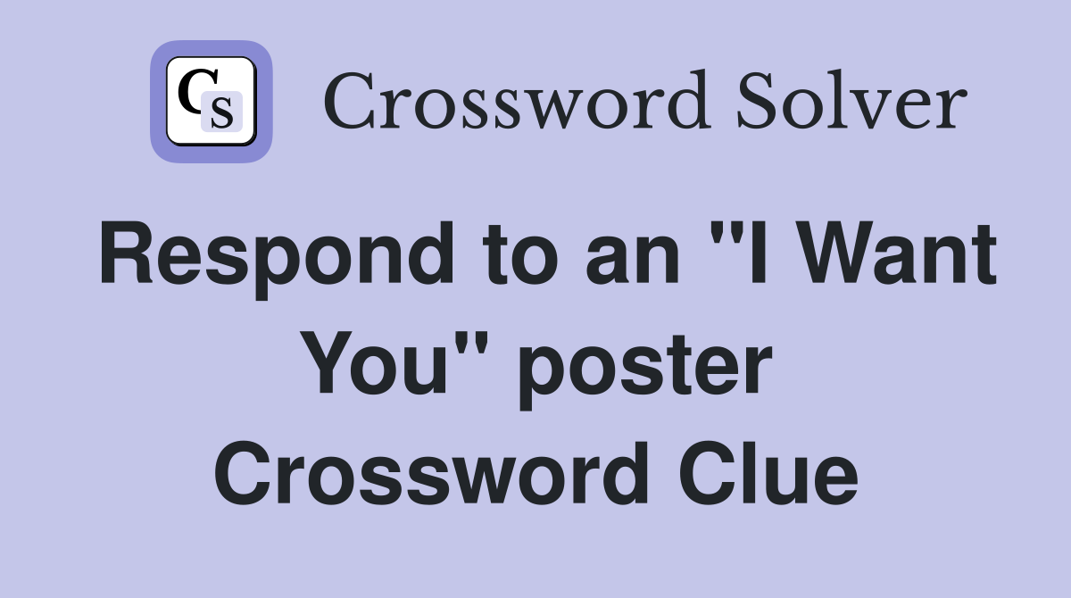 Respond to an "I Want You" poster Crossword Clue