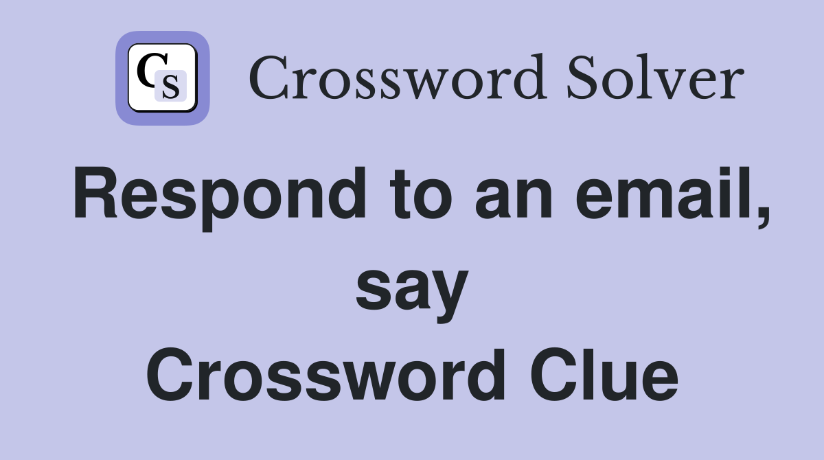 Respond to an email, say Crossword Clue