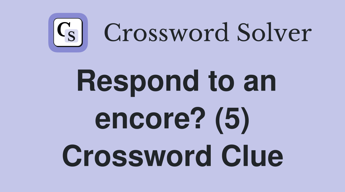 Respond to an encore? (5) Crossword Clue