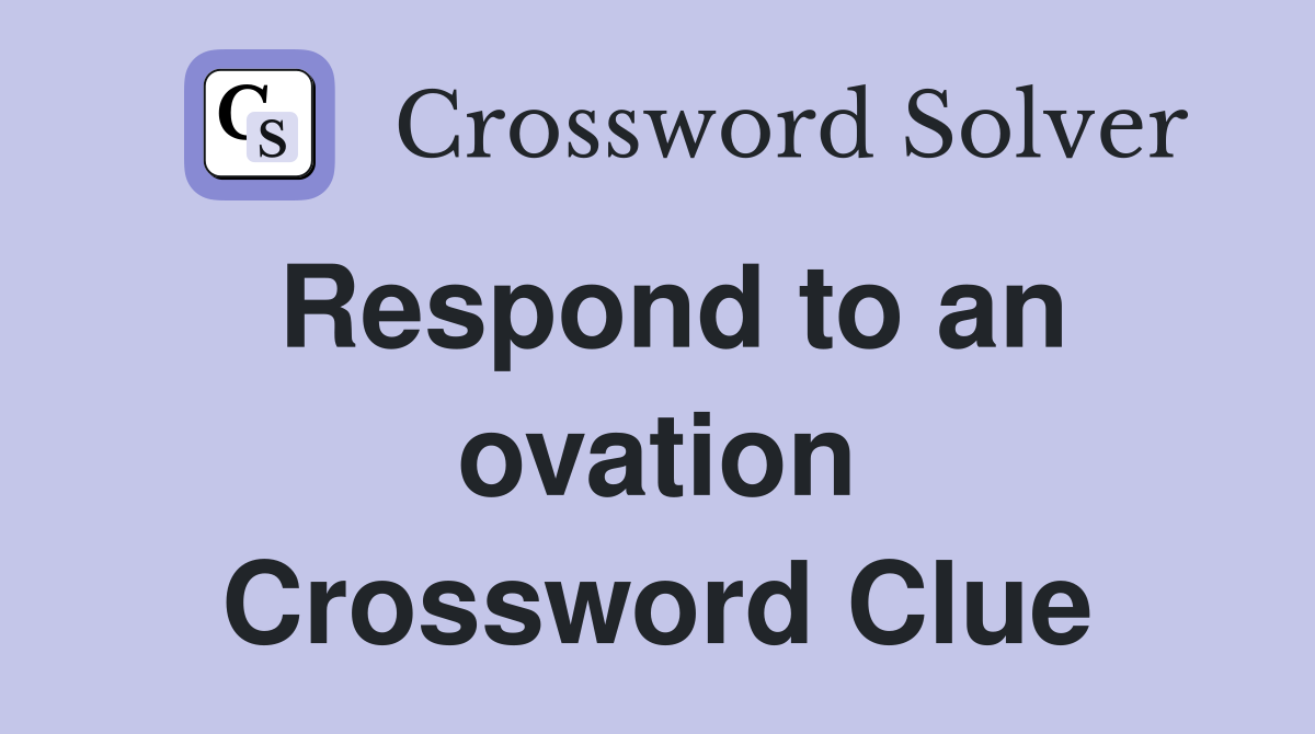 Respond to an ovation Crossword Clue