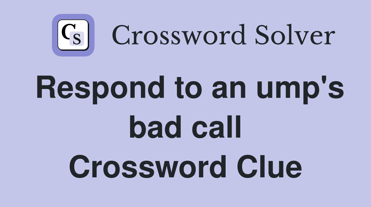 Respond to an ump's bad call Crossword Clue