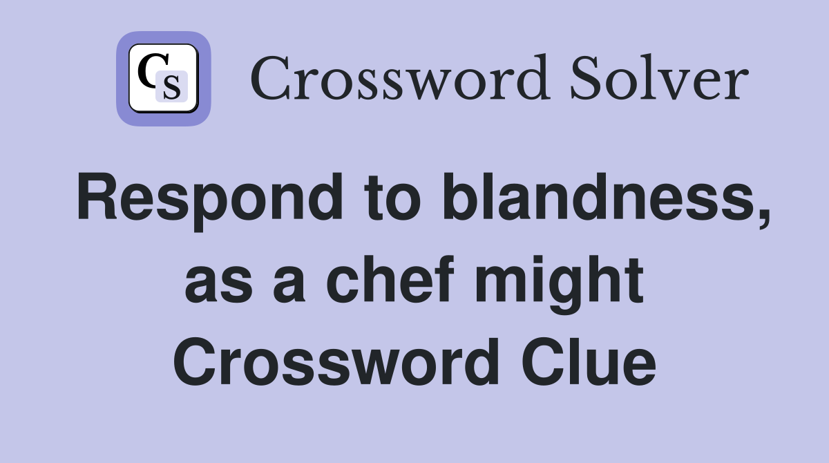 Respond to blandness, as a chef might Crossword Clue