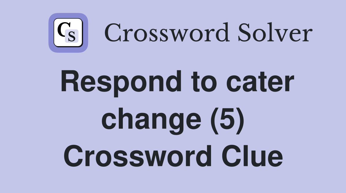 Respond to cater change (5) Crossword Clue