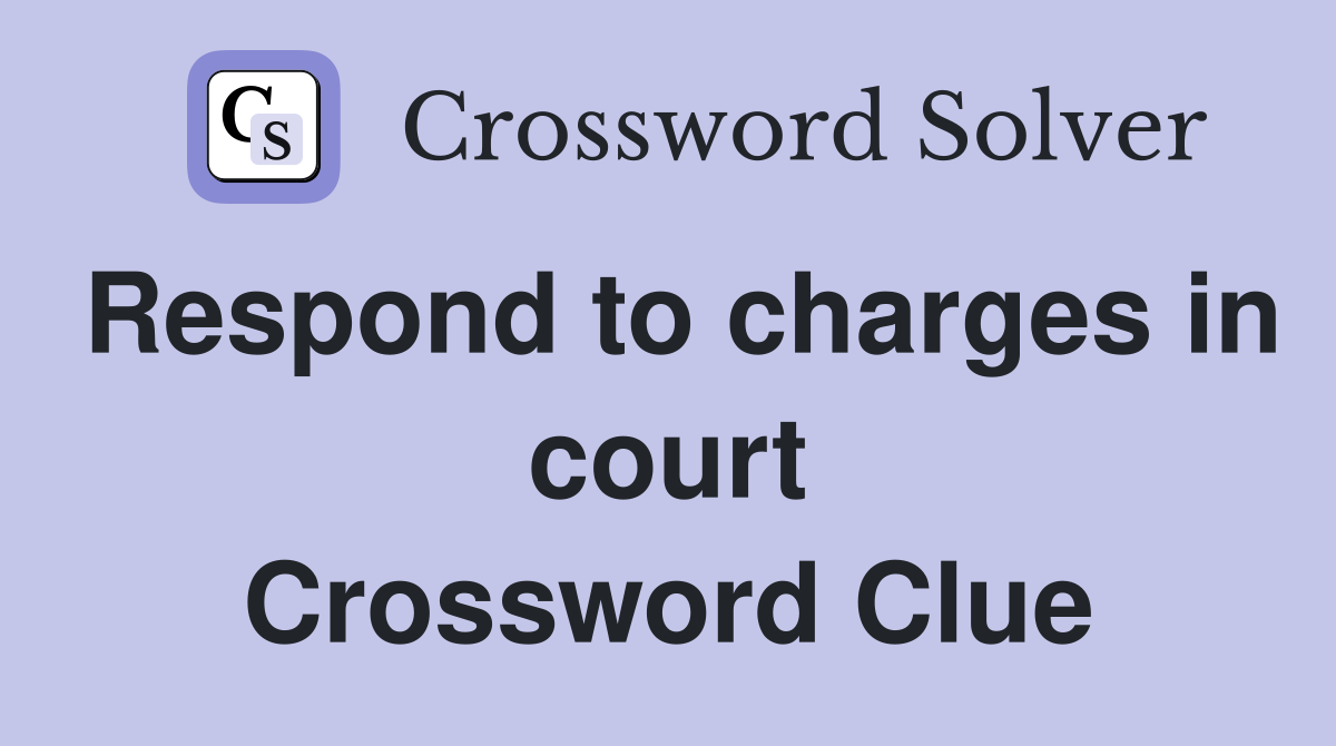 Respond to charges in court Crossword Clue