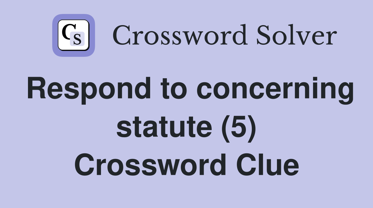 Respond to concerning statute (5) Crossword Clue