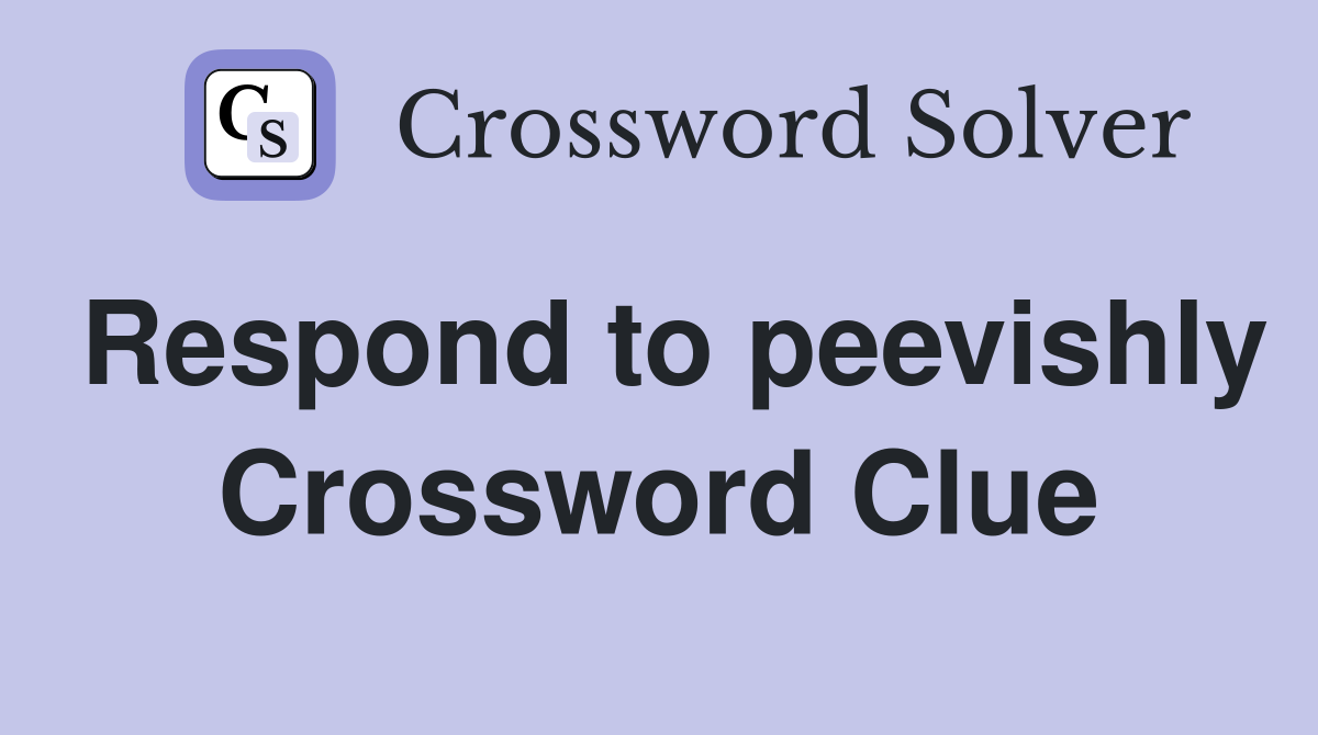 Respond to peevishly Crossword Clue