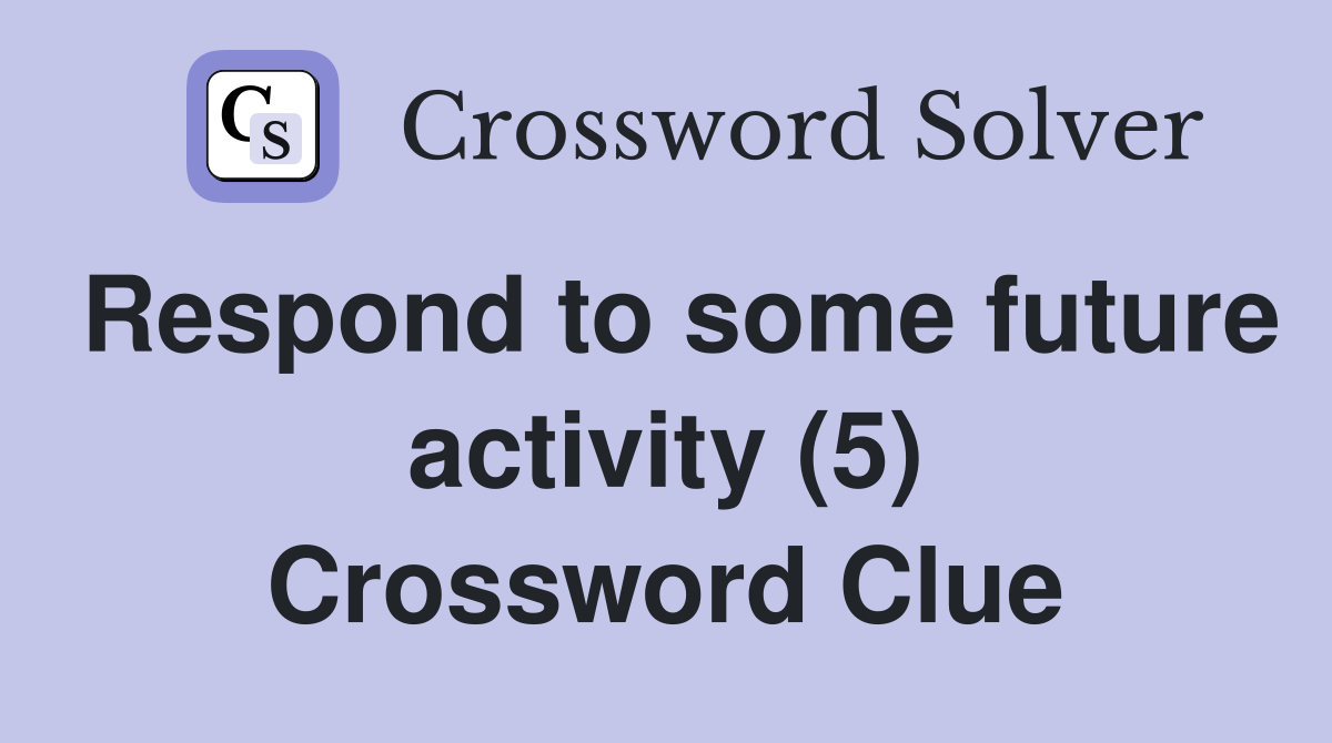 Respond to some future activity (5) Crossword Clue