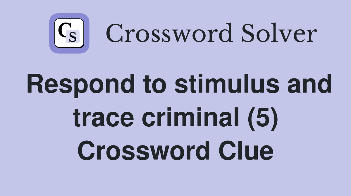 Respond to stimulus and trace criminal (5) Crossword Clue