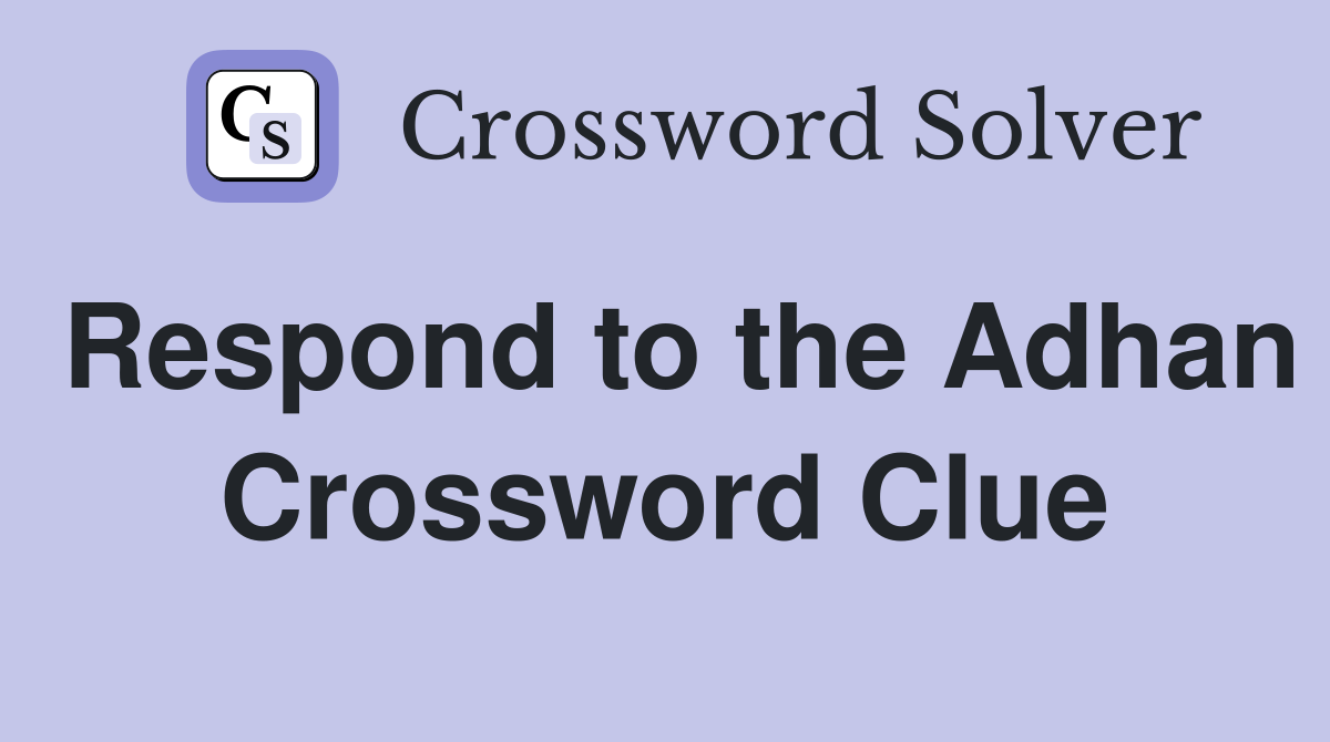 Respond to the Adhan Crossword Clue