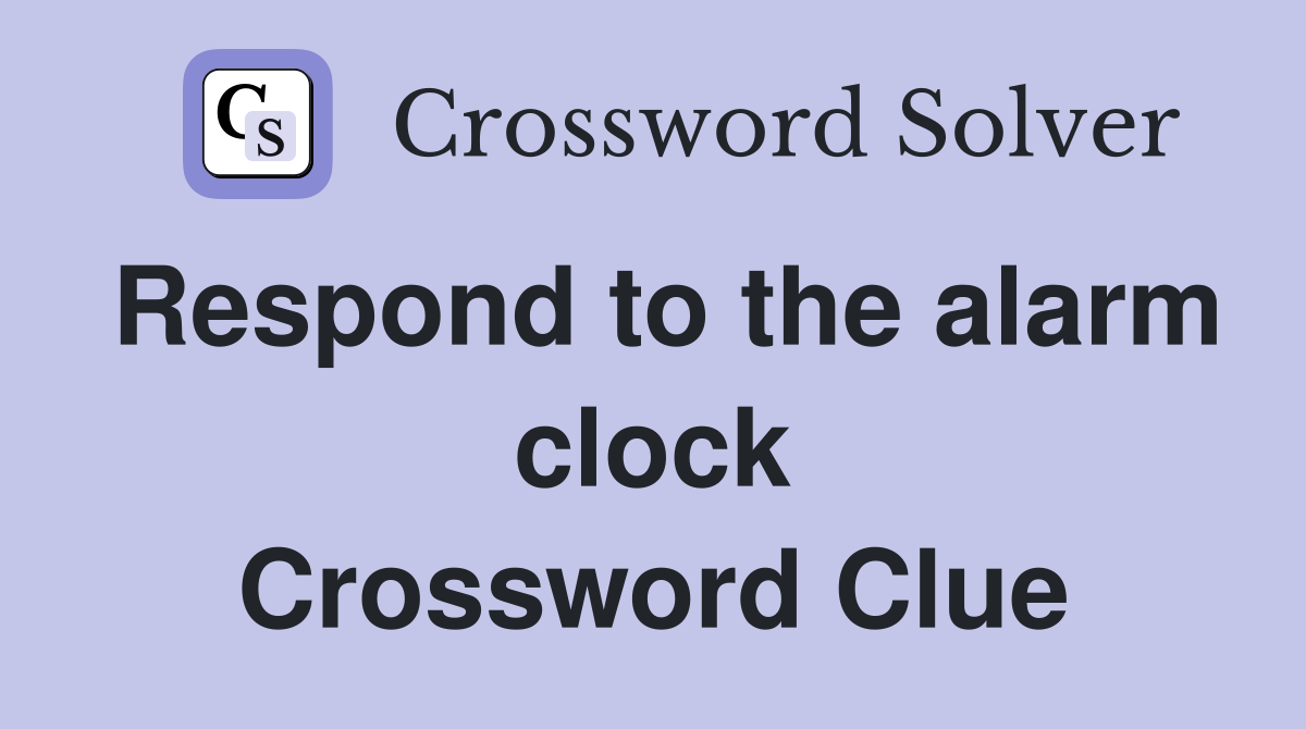 Respond to the alarm clock Crossword Clue