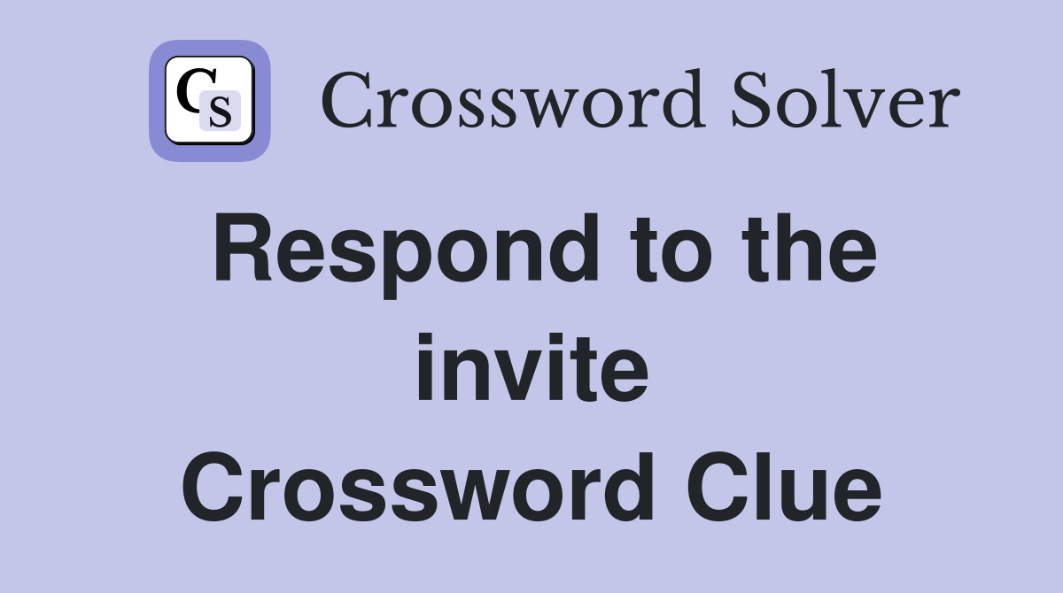 Respond to the invite Crossword Clue