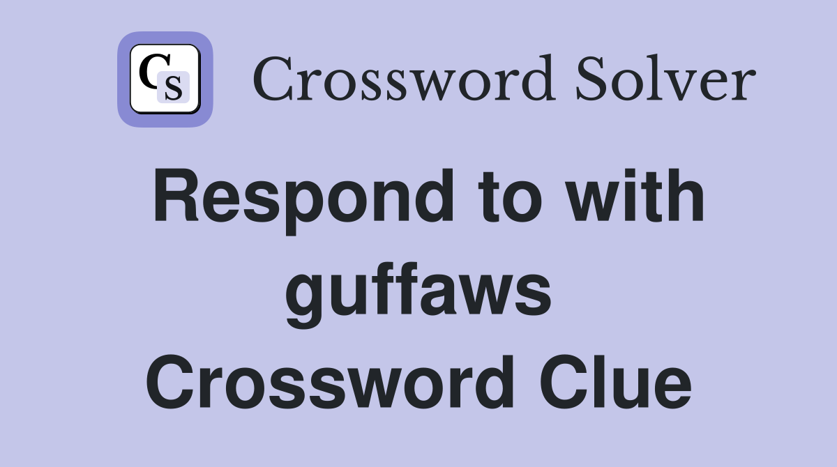 Respond to with guffaws Crossword Clue