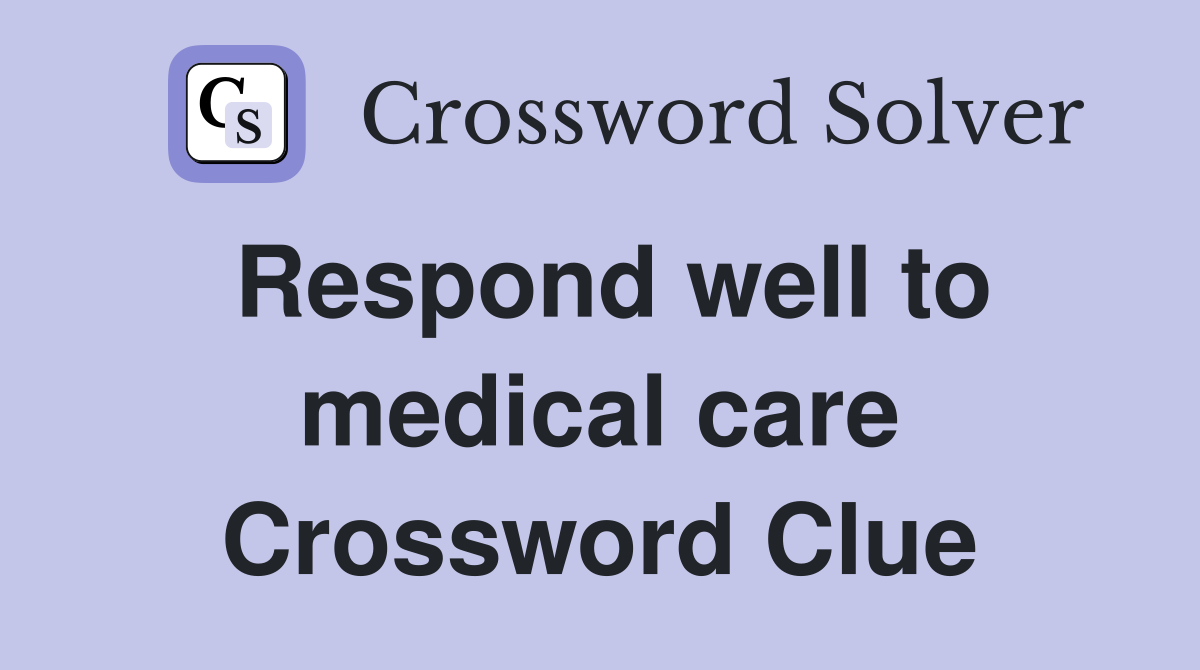 Respond well to medical care Crossword Clue