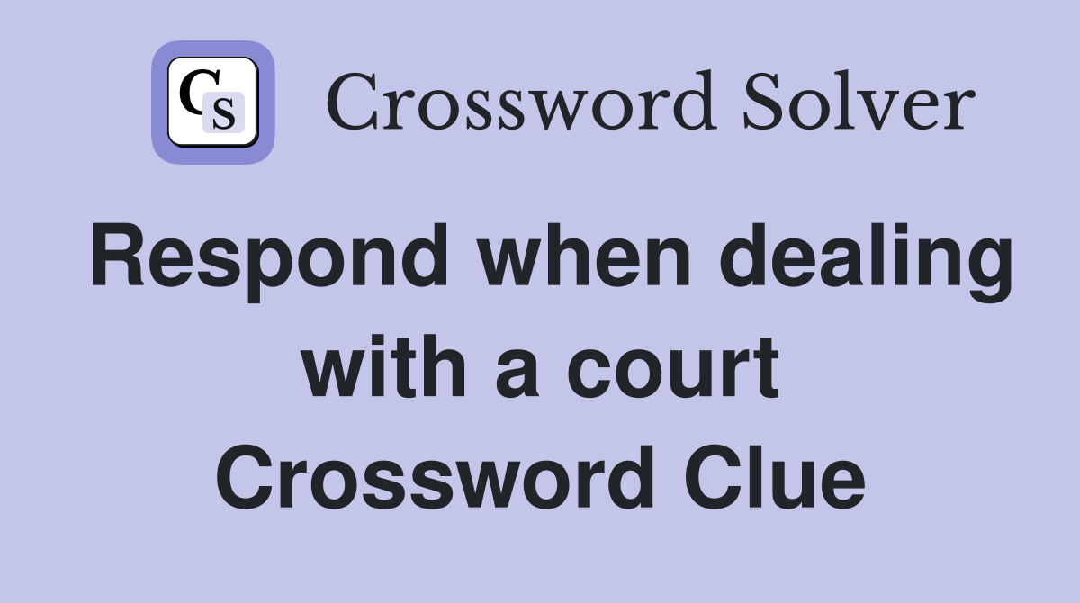 Respond when dealing with a court Crossword Clue