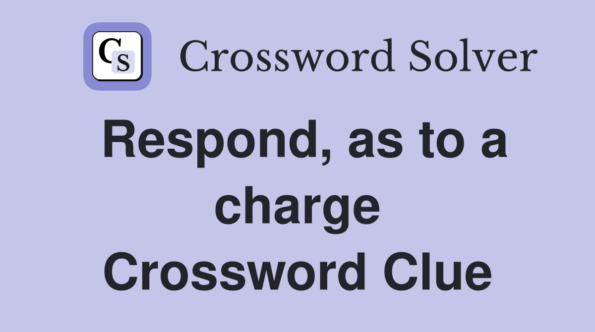 Respond, as to a charge Crossword Clue