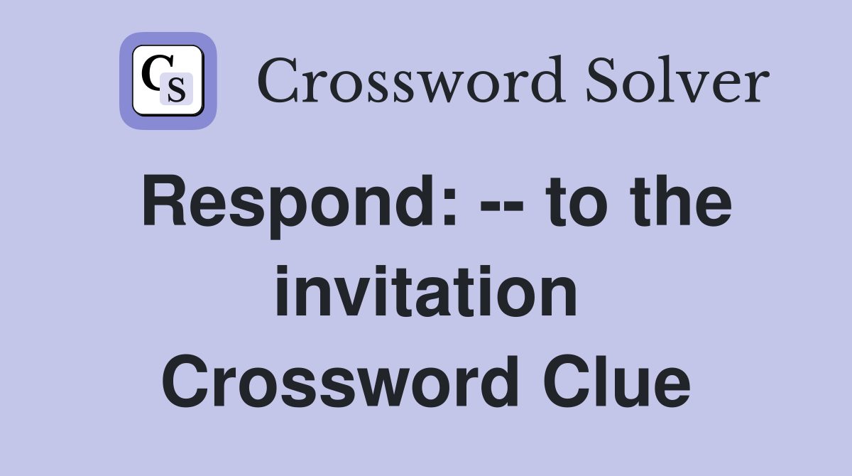 Respond: -- to the invitation Crossword Clue