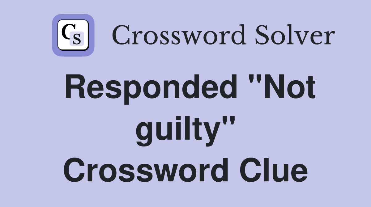 Responded "Not guilty" Crossword Clue