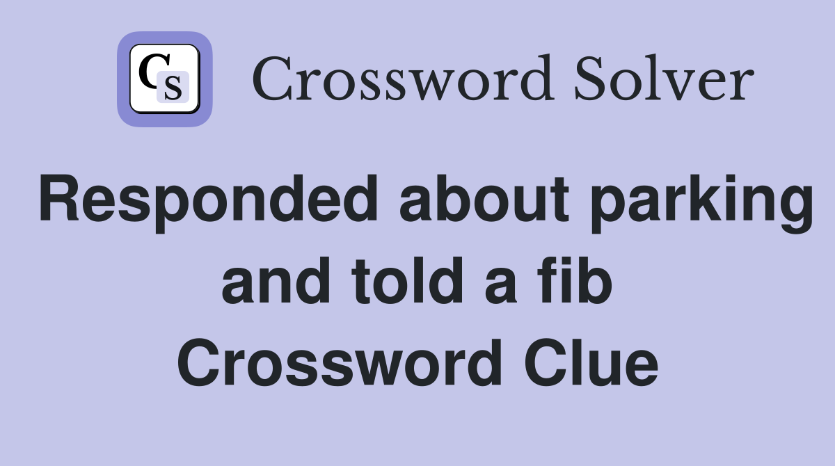 Responded about parking and told a fib Crossword Clue
