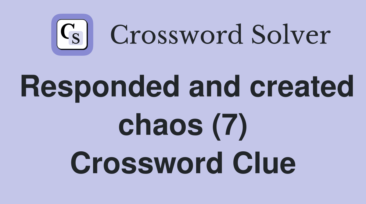 Responded and created chaos (7) Crossword Clue