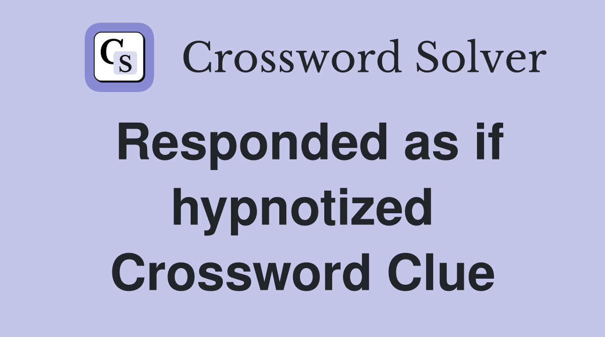 Responded as if hypnotized Crossword Clue