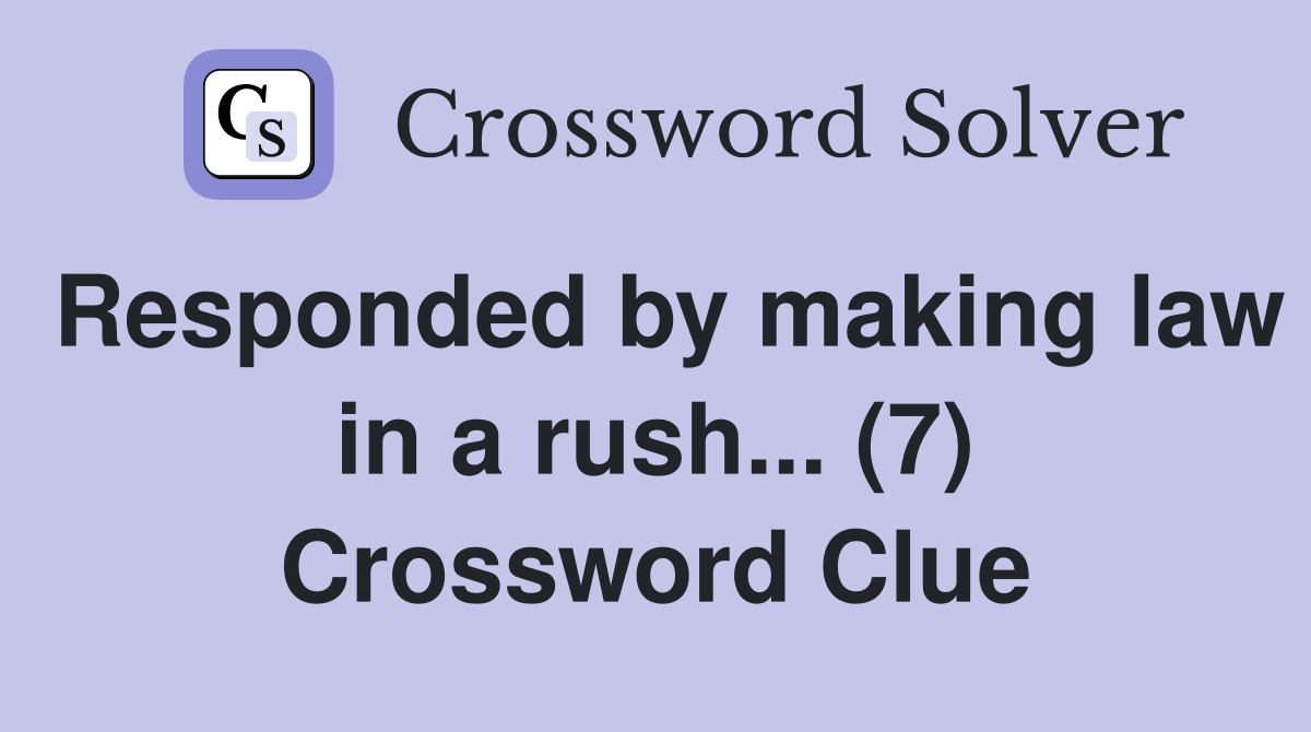 Responded by making law in a rush... (7) Crossword Clue