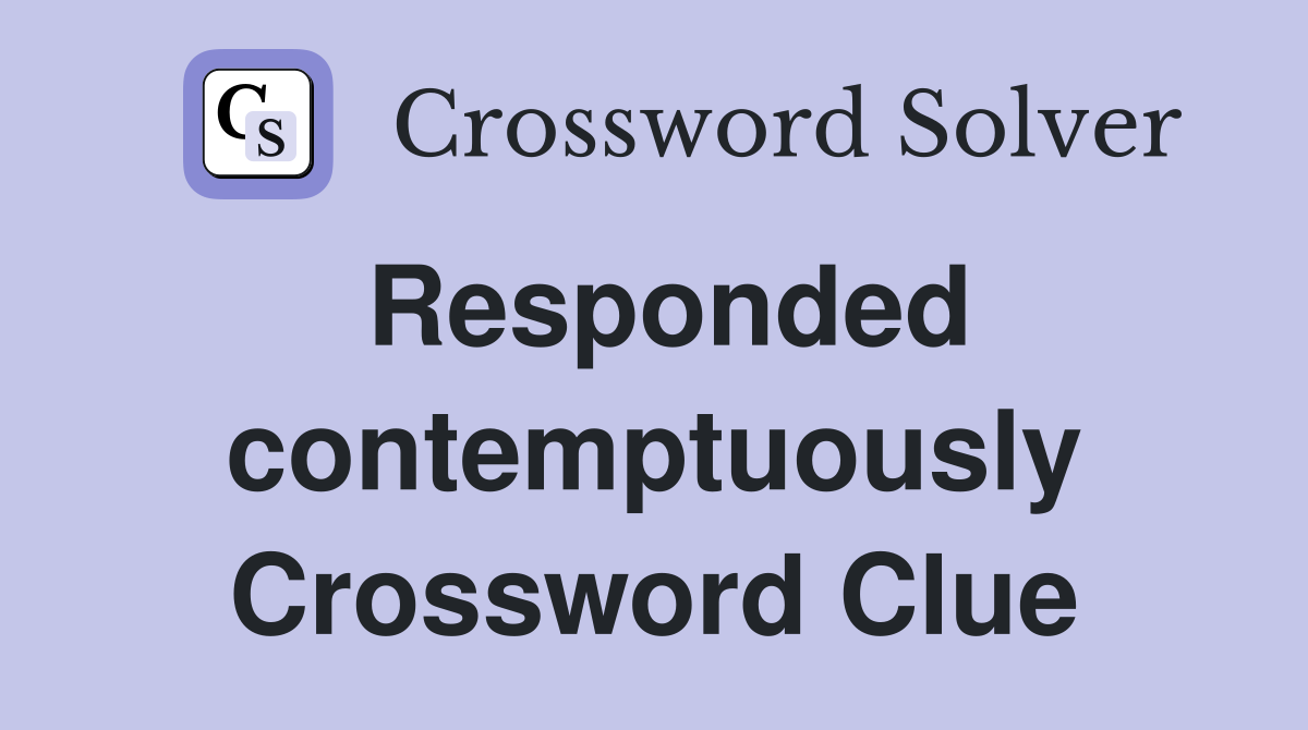 Responded contemptuously Crossword Clue