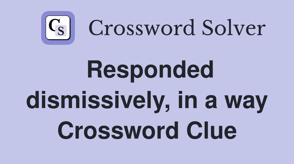 Responded dismissively, in a way Crossword Clue