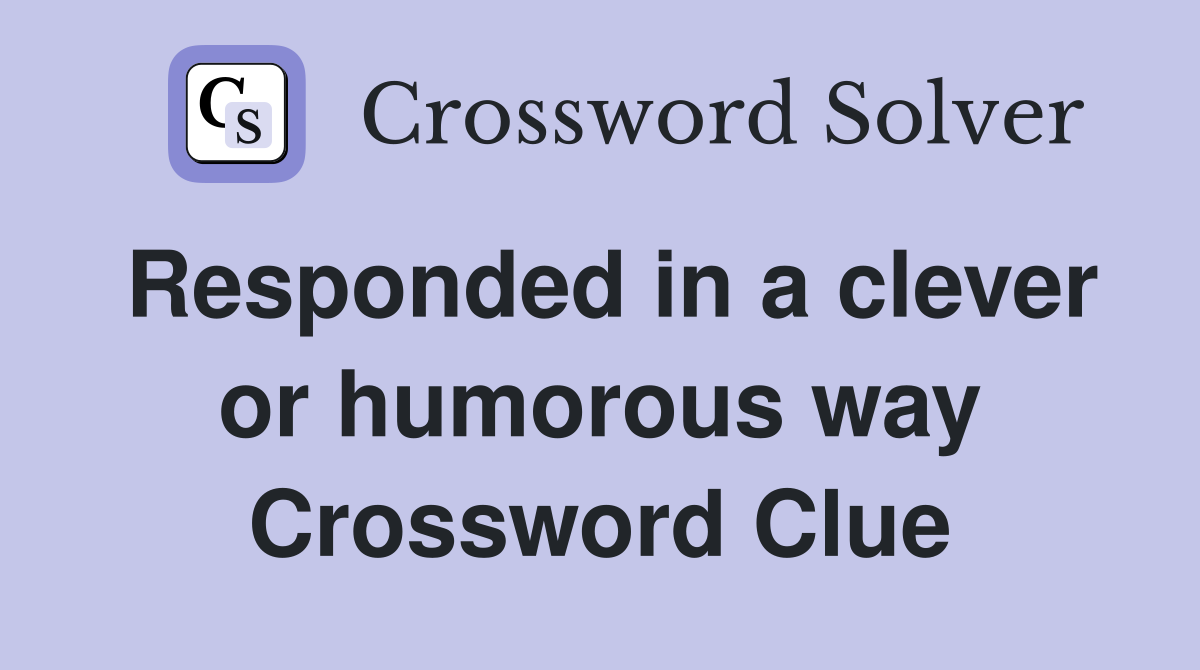 Responded in a clever or humorous way Crossword Clue