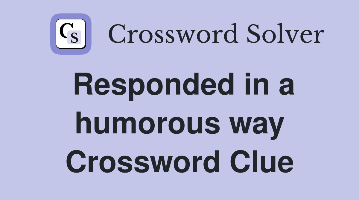 Responded in a humorous way Crossword Clue