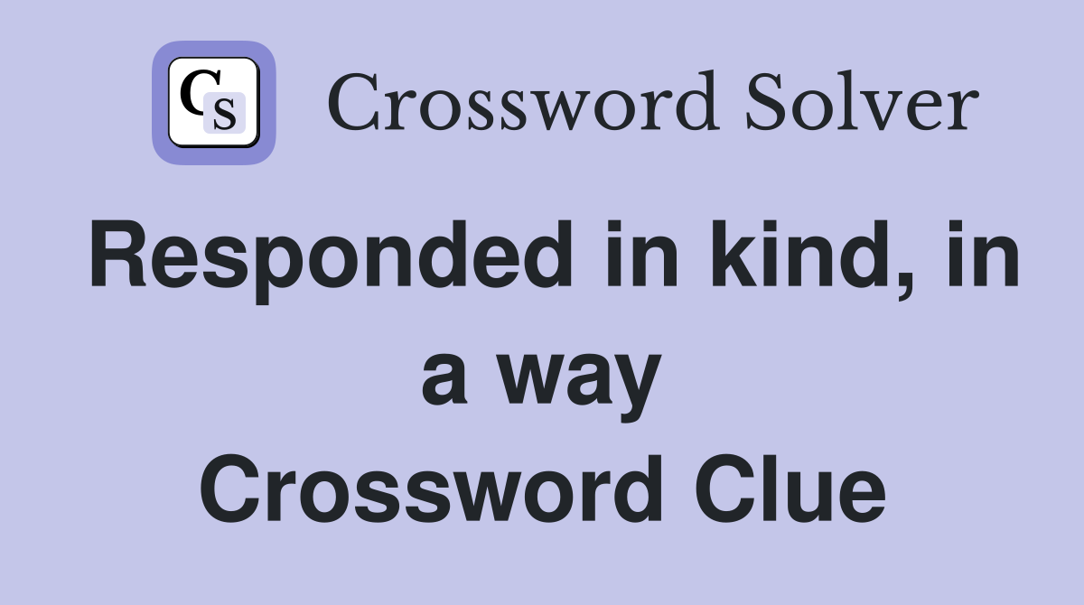 Responded in kind, in a way Crossword Clue