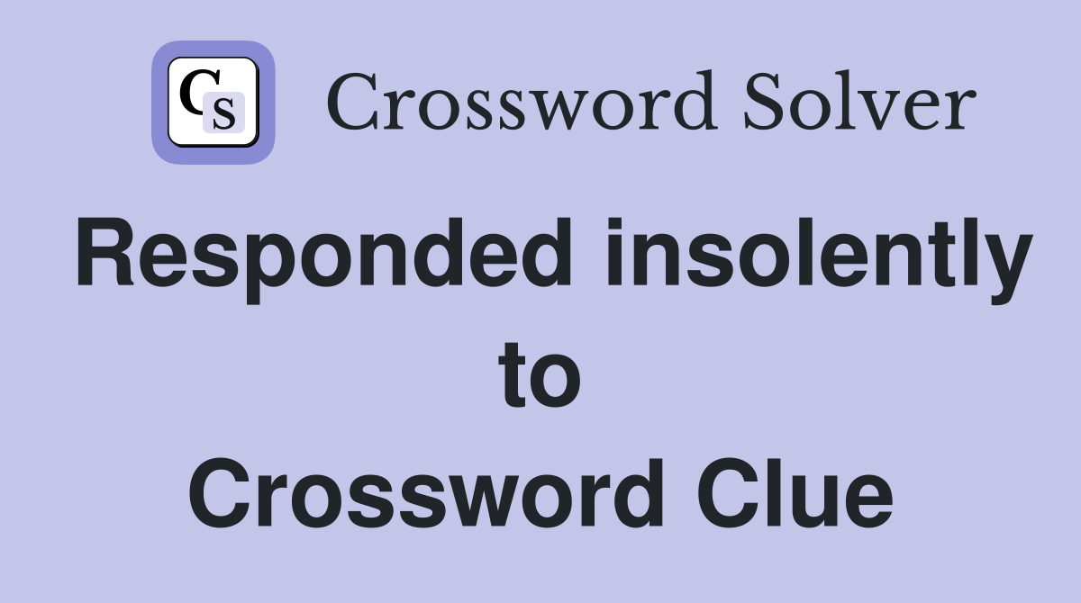 Responded insolently to Crossword Clue
