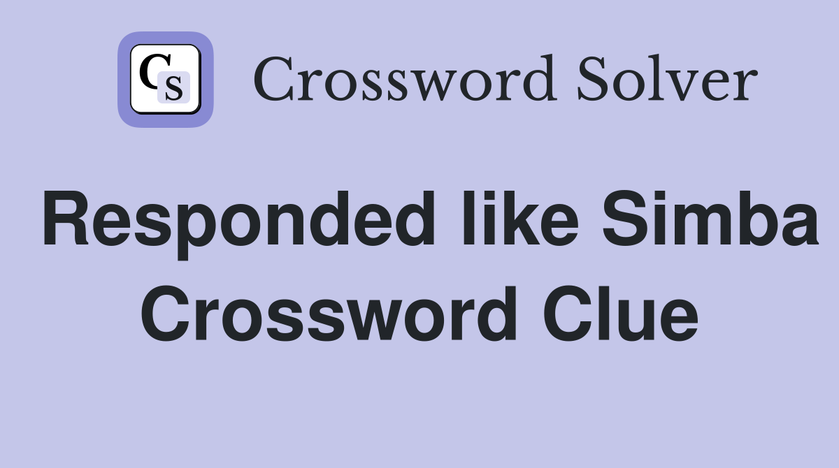 Responded like Simba Crossword Clue
