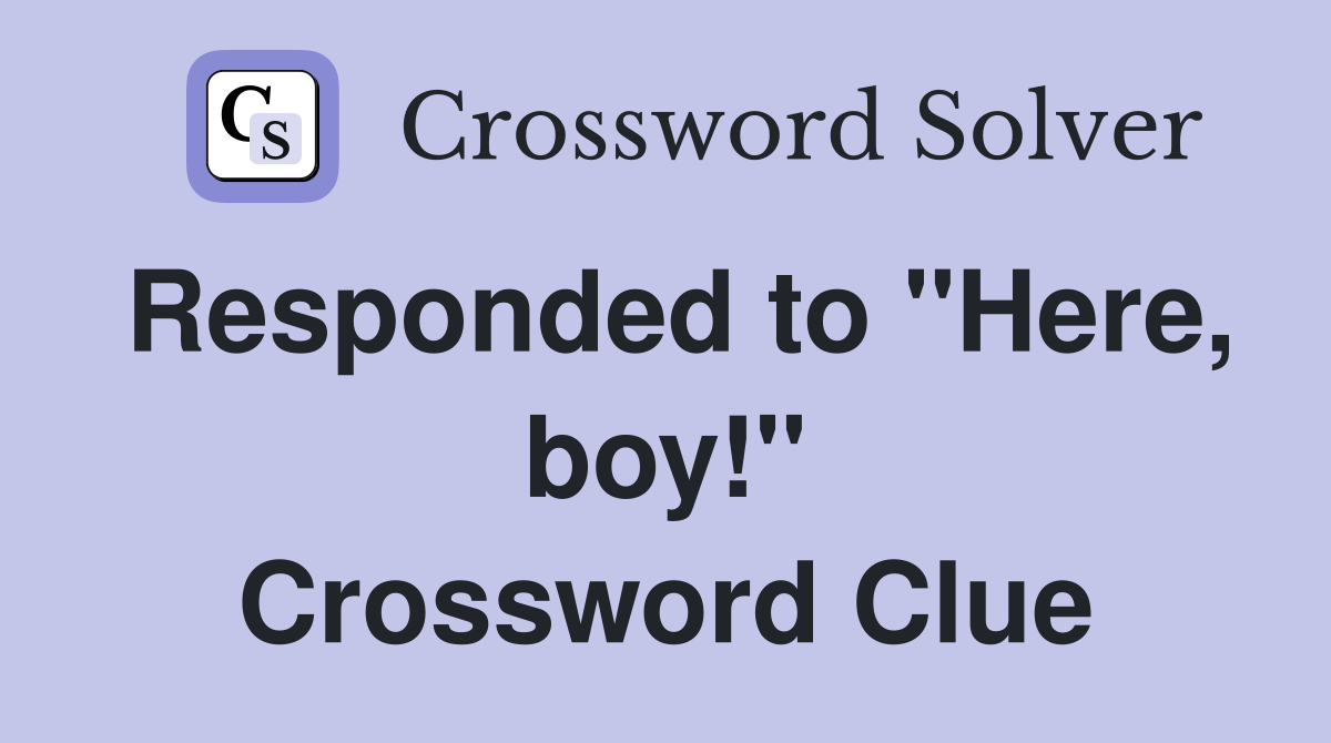 Responded to "Here, boy!" Crossword Clue