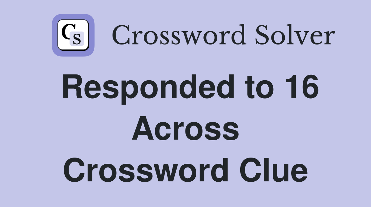 Responded to 16 Across Crossword Clue