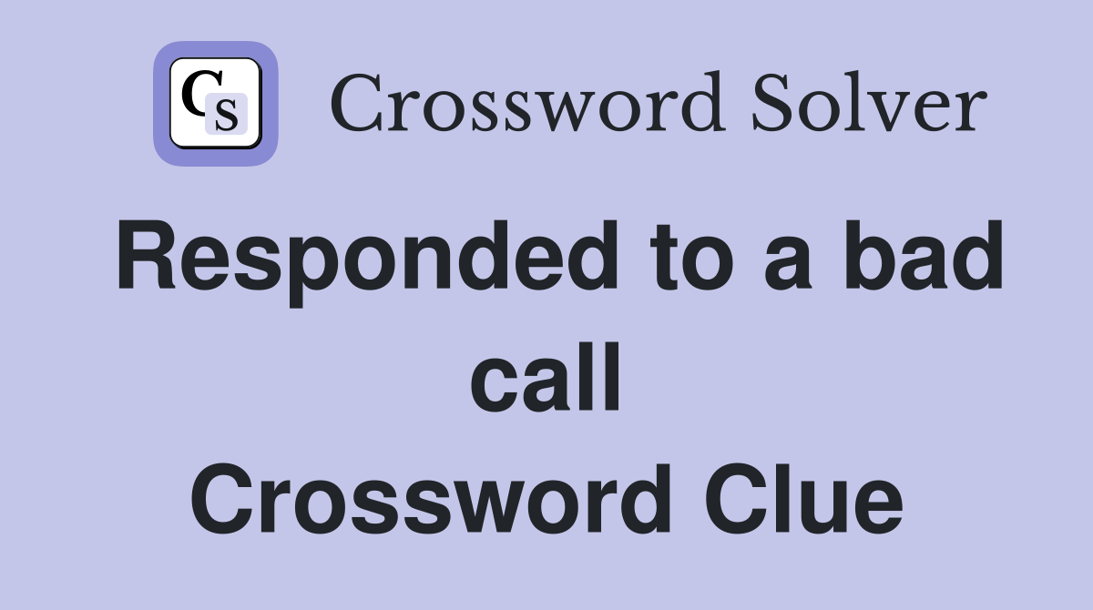 Responded to a bad call Crossword Clue