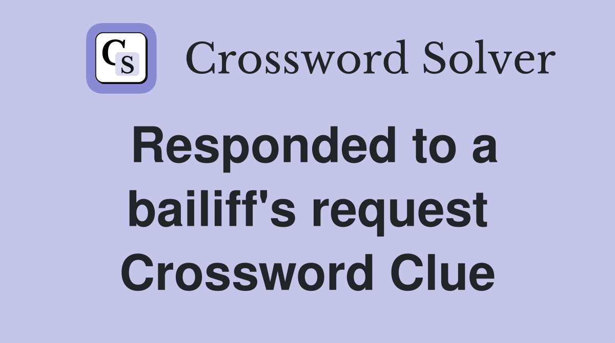 Responded to a bailiff's request Crossword Clue